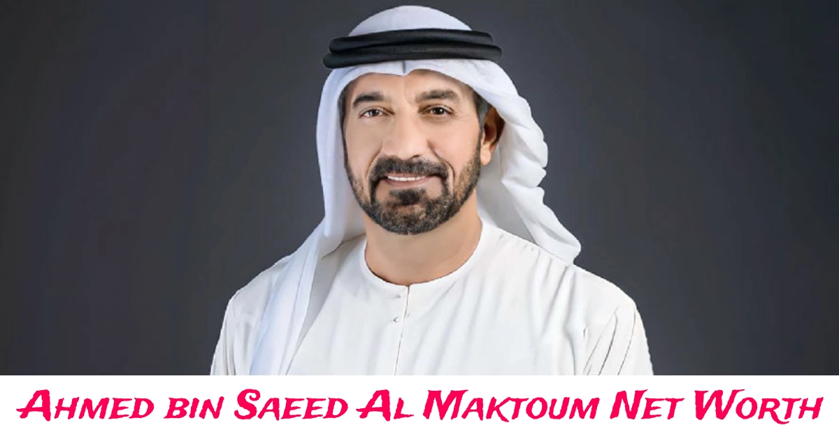 Ahmed bin Saeed Al Maktoum Net Worth