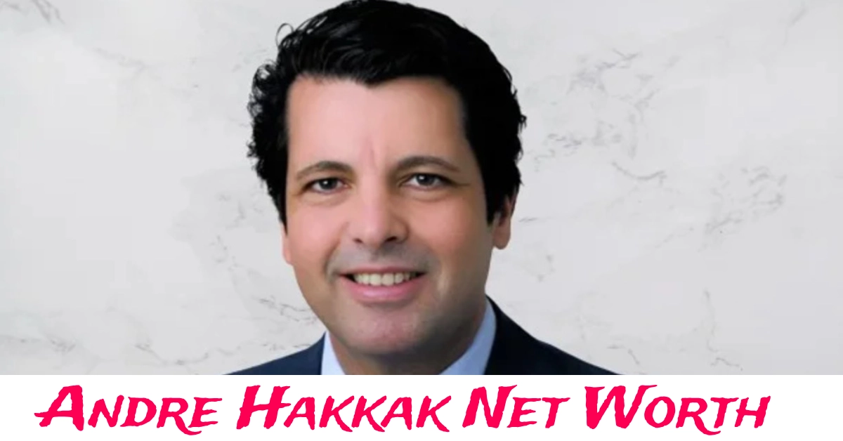 Andre Hakkak Net Worth and financial growth strategies