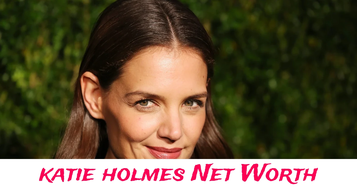 Katie Holmes Net Worth and Hollywood fortune insights