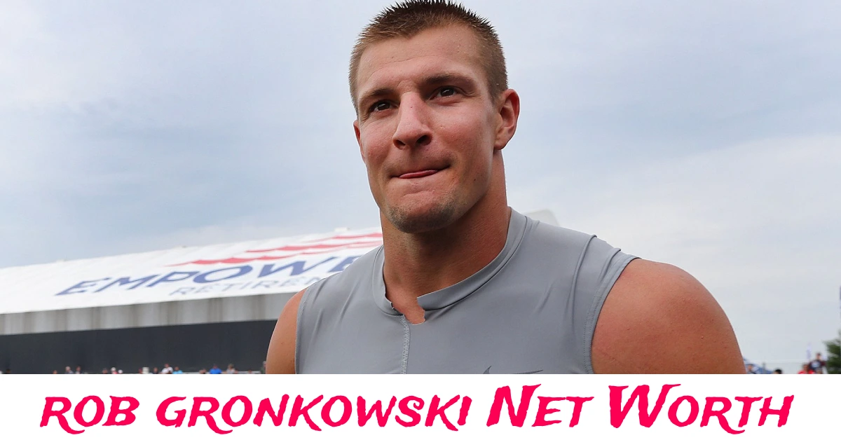 Rob Gronkowski Net Worth and lifestyle in 2025